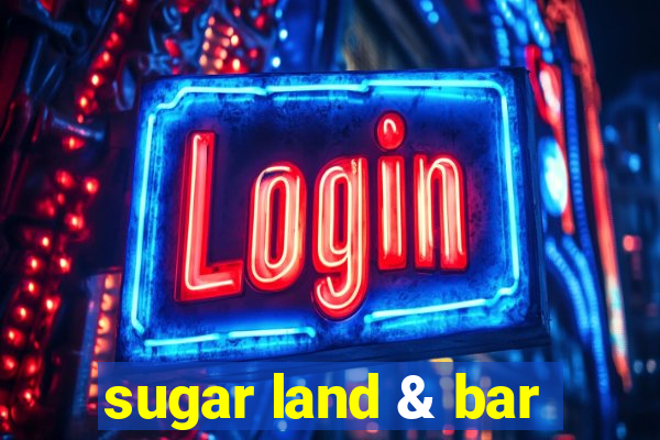 sugar land & bar