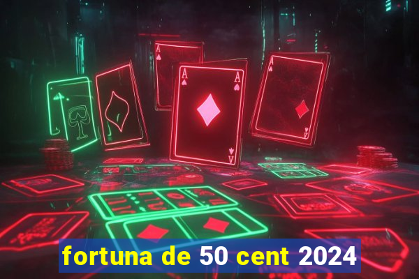 fortuna de 50 cent 2024