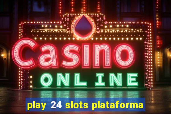 play 24 slots plataforma