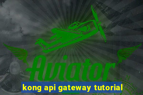 kong api gateway tutorial