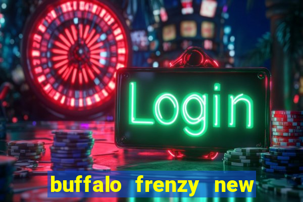 buffalo frenzy new slot game