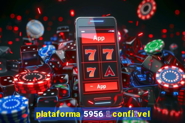 plataforma 5956 茅 confi谩vel