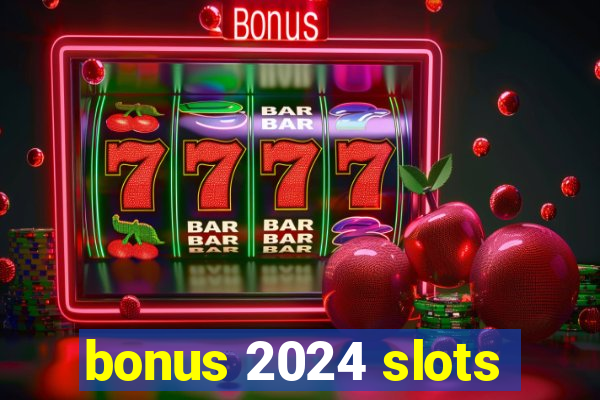 bonus 2024 slots