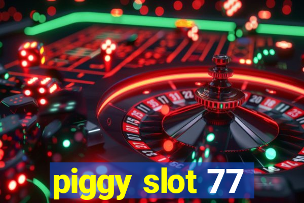 piggy slot 77