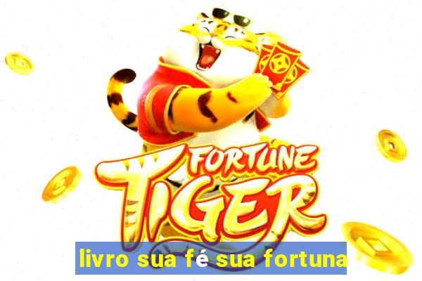 livro sua fé sua fortuna