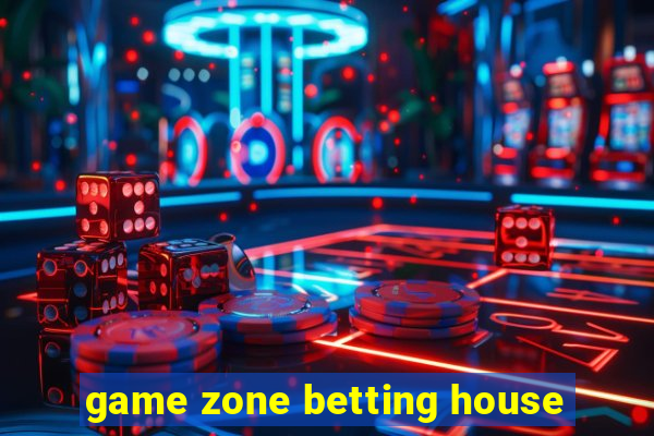 game zone betting house