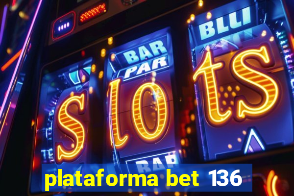 plataforma bet 136