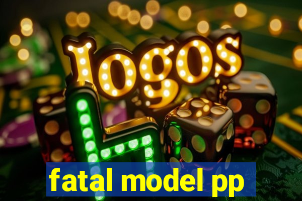 fatal model pp