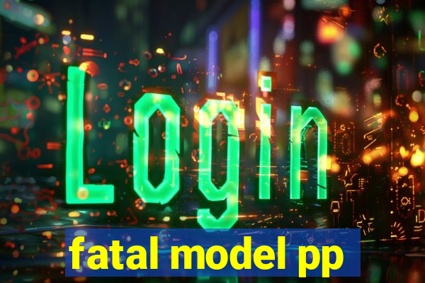 fatal model pp