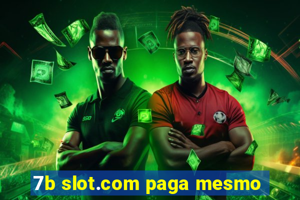 7b slot.com paga mesmo