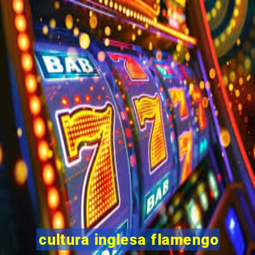 cultura inglesa flamengo