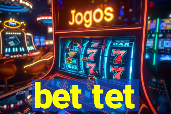 bet tet