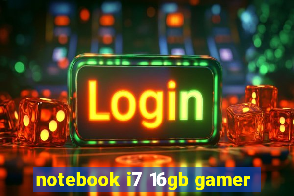 notebook i7 16gb gamer