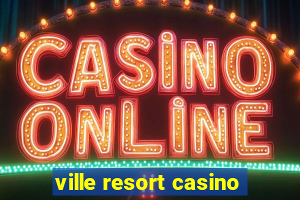 ville resort casino