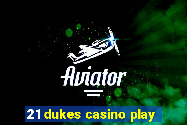 21 dukes casino play