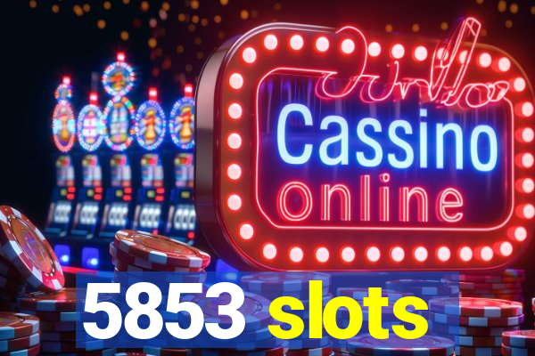 5853 slots