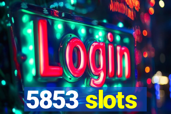 5853 slots