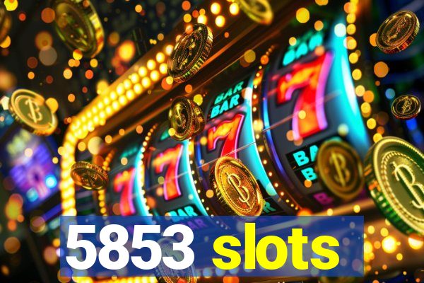 5853 slots