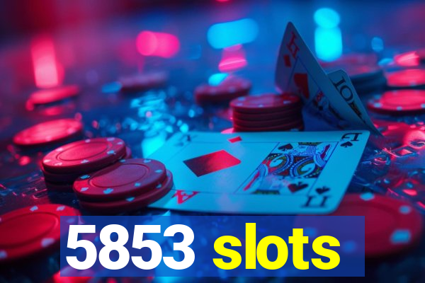 5853 slots