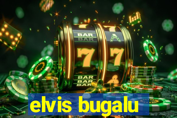 elvis bugalu