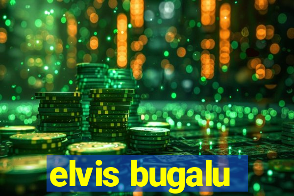 elvis bugalu