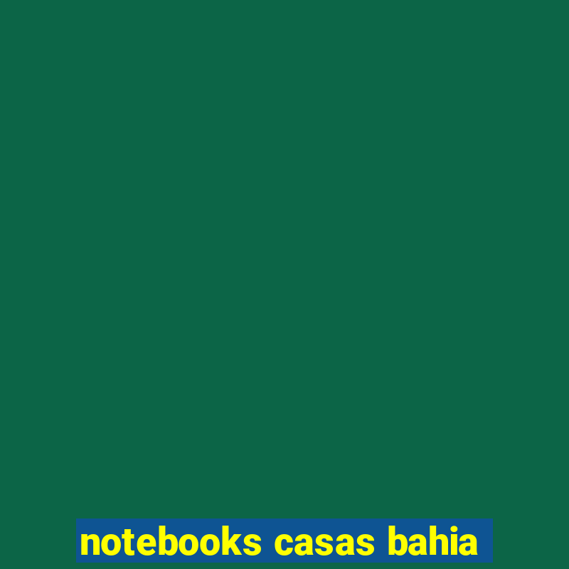 notebooks casas bahia