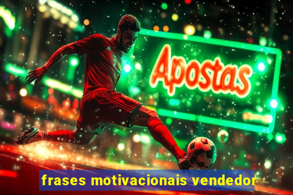 frases motivacionais vendedor