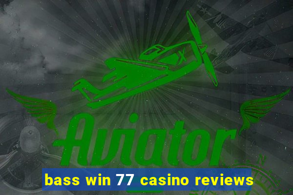 bass win 77 casino reviews