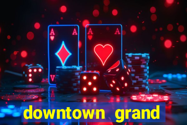 downtown grand hotel and casino