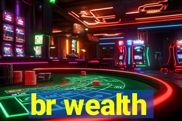 br wealth