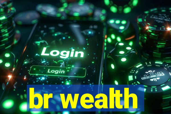 br wealth