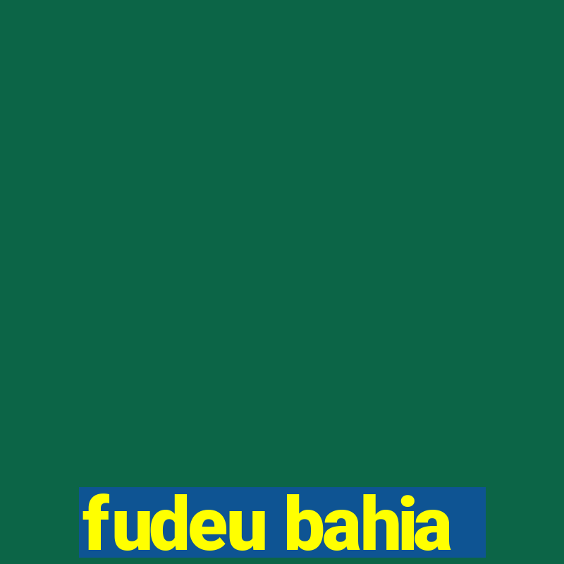 fudeu bahia