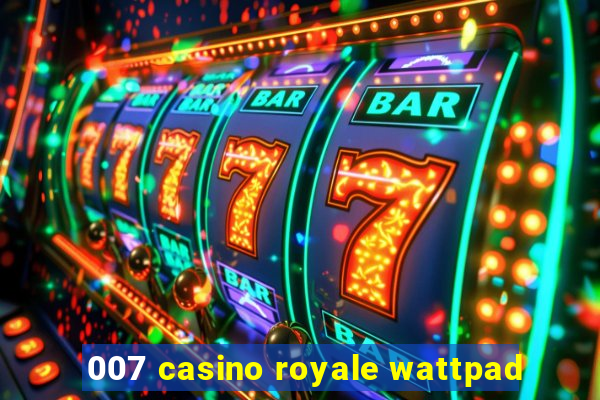 007 casino royale wattpad