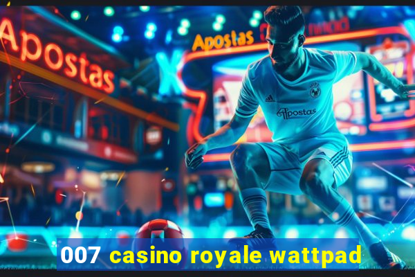 007 casino royale wattpad