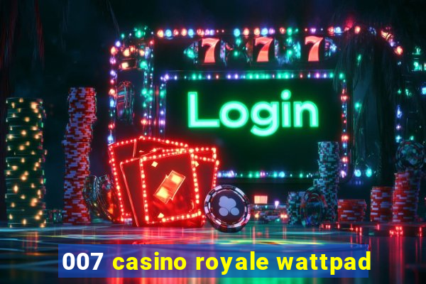 007 casino royale wattpad