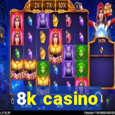 8k casino