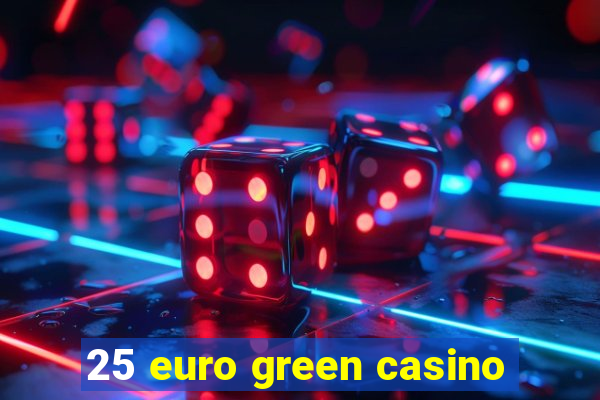 25 euro green casino