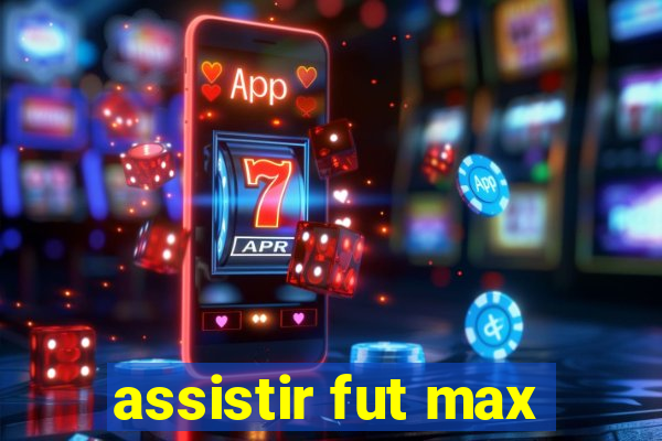 assistir fut max