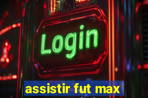 assistir fut max