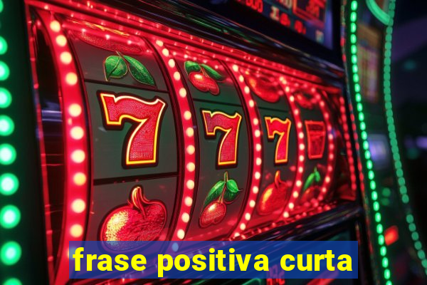 frase positiva curta