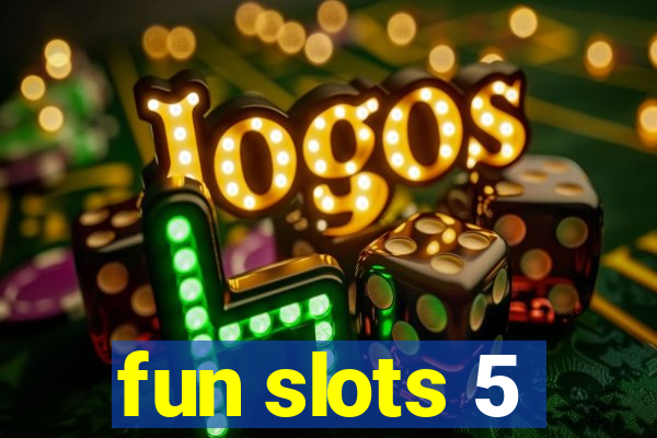 fun slots 5