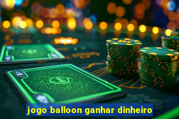 jogo balloon ganhar dinheiro