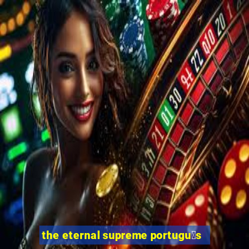 the eternal supreme portugu锚s