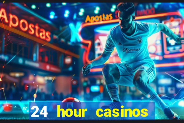 24 hour casinos near me