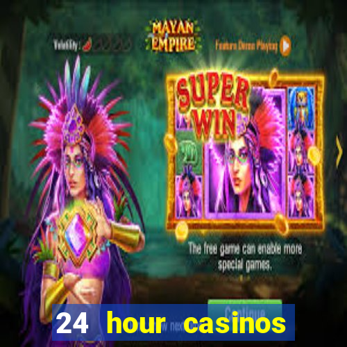 24 hour casinos near me