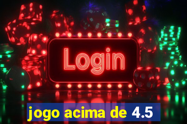 jogo acima de 4.5