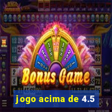 jogo acima de 4.5