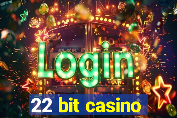 22 bit casino