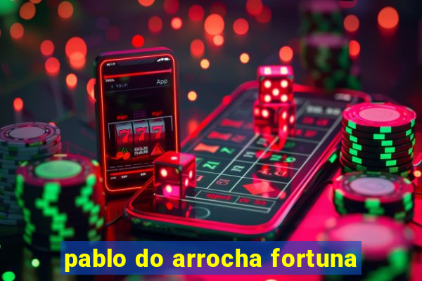 pablo do arrocha fortuna