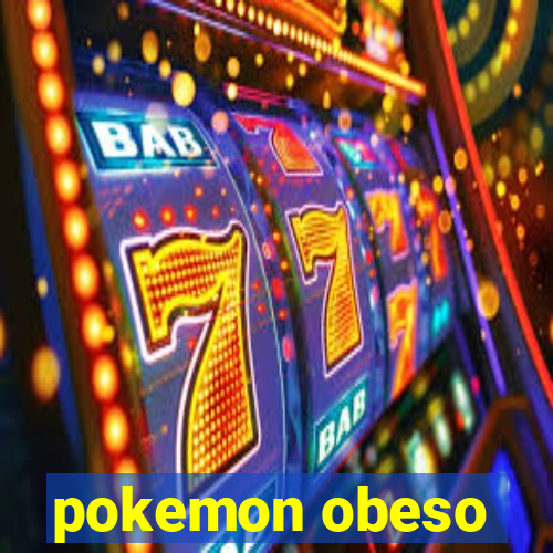 pokemon obeso